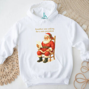 Santa Claus another one asking for a new president Christmas shirt