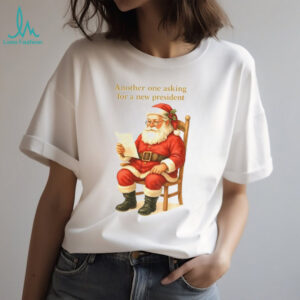 Santa Claus another one asking for a new president Christmas shirt