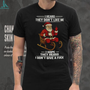 Santa Claus middle finger I heard they don’t like me I hope they heard I don’t give a fuck Christmas shirt