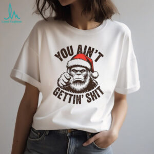 Santa Sasquatch you ain’t gettin’ shit shirt