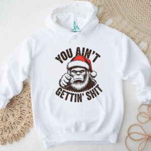 Santa Sasquatch you ain’t gettin’ shit shirt