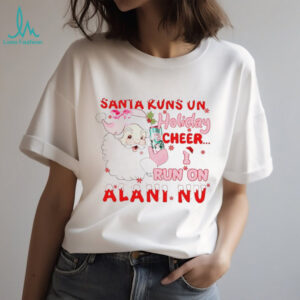 Santa runs on Holiday cheer I run on Alani NU Christmas shirt