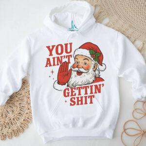Santa you ain’t getting shit Christmas shirt