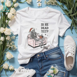 Skeleton Santa hat is he dead yet Christmas shirt