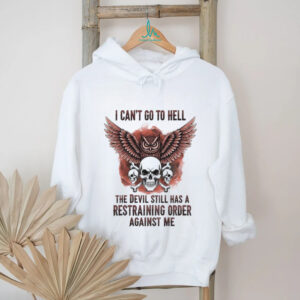 Skull I can’t go to hell the devil still has a restraining order against me shirt