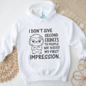 Sloth I don’t give second chances to people who wasted my first impression shirt