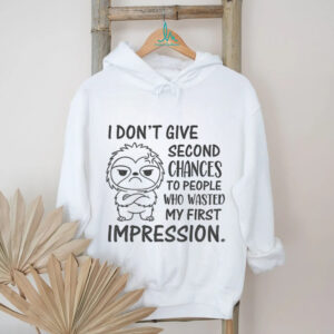Sloth I don’t give second chances to people who wasted my first impression shirt