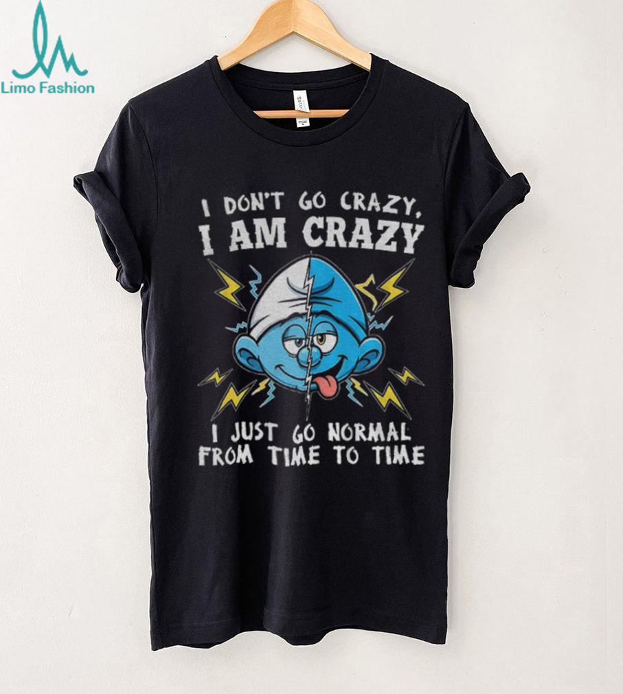 Smurf I don’t go crazy I am crazy I just go normal from time to time shirt Smurf I don’t go crazy I am crazy I just go normal from time to time shirt