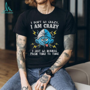 Smurf I don’t go crazy I am crazy I just go normal from time to time shirt
