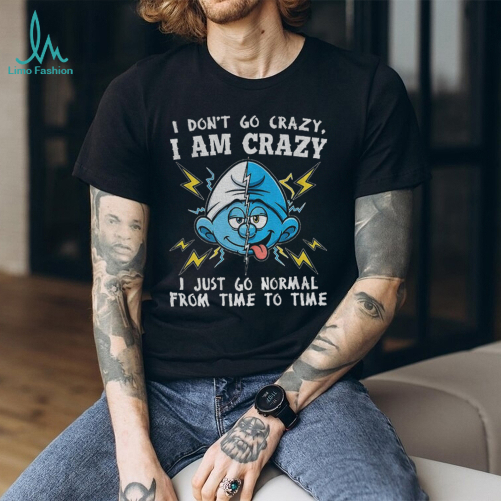 Smurf I don’t go crazy I am crazy I just go normal from time to time shirt Smurf I don’t go crazy I am crazy I just go normal from time to time shirt