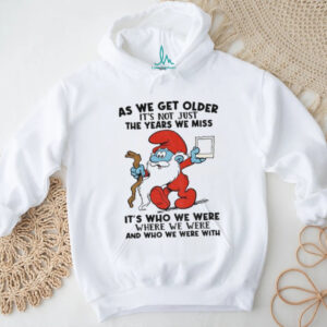 Smurf as we get older it’s not just the years we miss it’s who we were where we were and who we were with Christmas shirt