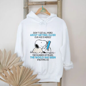 Snoopy Don't Get All Weird About Getting Older T Shirt