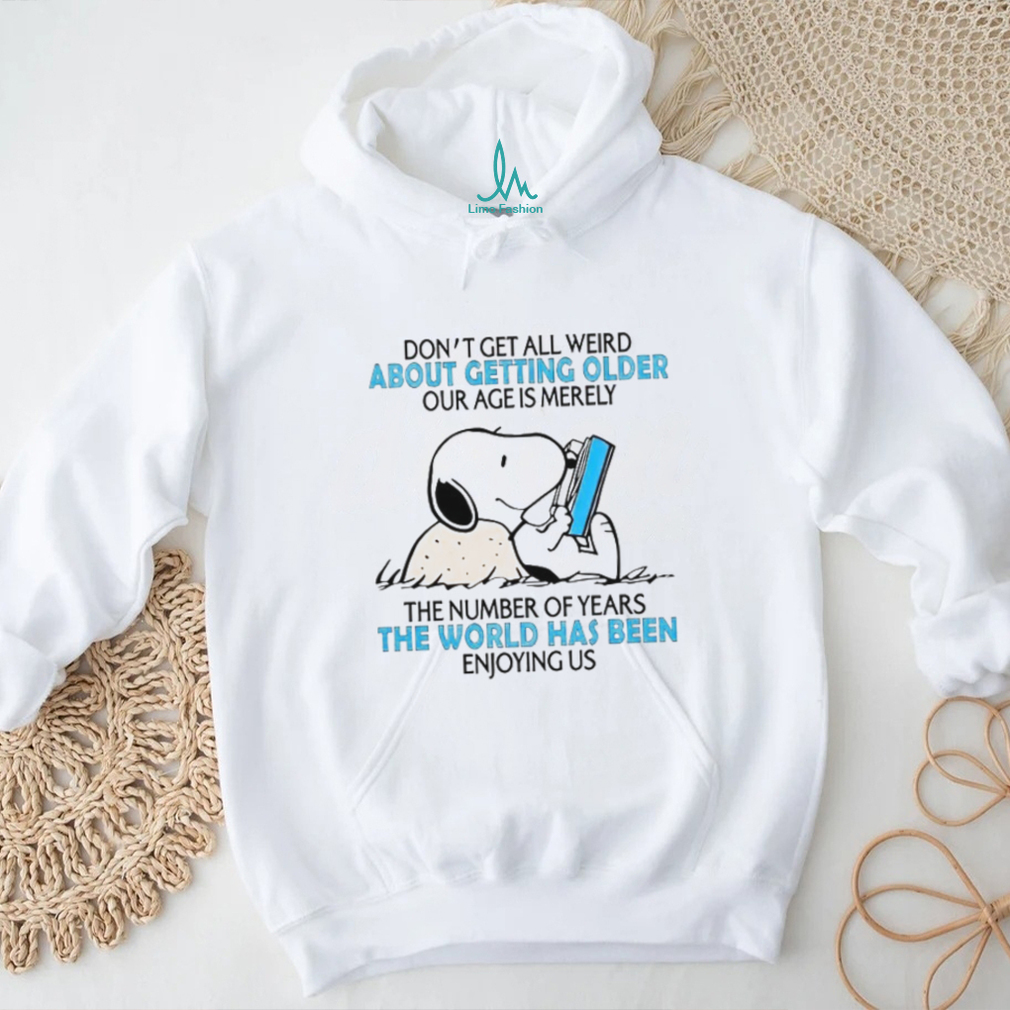 Snoopy Don’t Get All Weird About Getting Older T Shirt Snoopy Don’t Get All Weird About Getting Older T Shirt