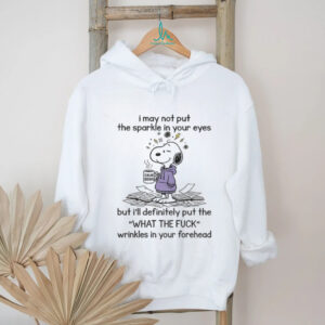 Snoopy I may not put the sparkle in your eyes but I’ll definitely put the what the fuck wrinkles shirt