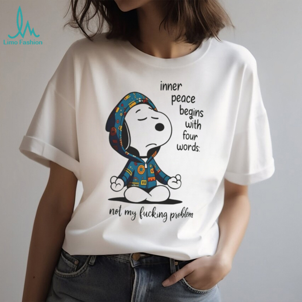 Snoopy Inner Peace Begins With Four Words Not My Fucking Problem Shirt Snoopy Inner Peace Begins With Four Words Not My Fucking Problem Shirt
