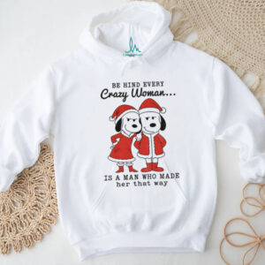 Snoopy Santa behind every crazy woman is a man who made her that way Merry Christmas shirt