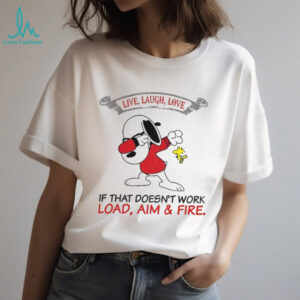 Snoopy and Woodstock live laugh love if that doesn’t work load aim and fire shirt