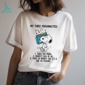 Snoopy my three personalities talk too much doesn’t talk at all talks to myself like it’s a full on podcast shirt