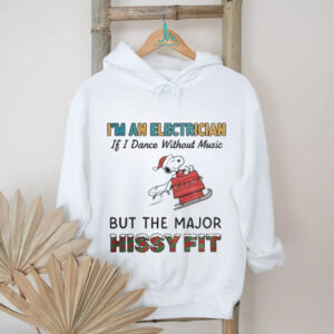 Snoopy red house I’m an electrician if I dance without music but the major hissy fit Christmas shirt