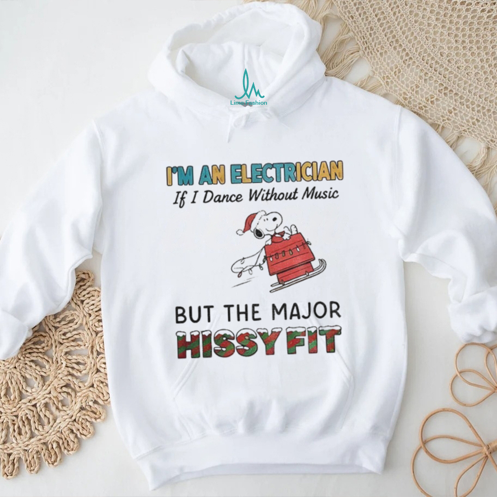Snoopy red house I’m an electrician if I dance without music but the major hissy fit Christmas shirt Snoopy red house I’m an electrician if I dance without music but the major hissy fit Christmas shirt