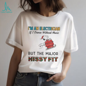 Snoopy red house I’m an electrician if I dance without music but the major hissy fit Christmas shirt