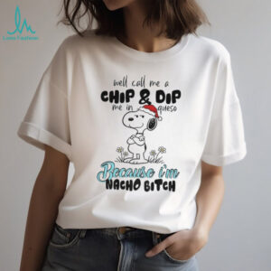 Snoopy well call me a chip and dip me in queso because I’m nacho bitch Merry Christmas shirt