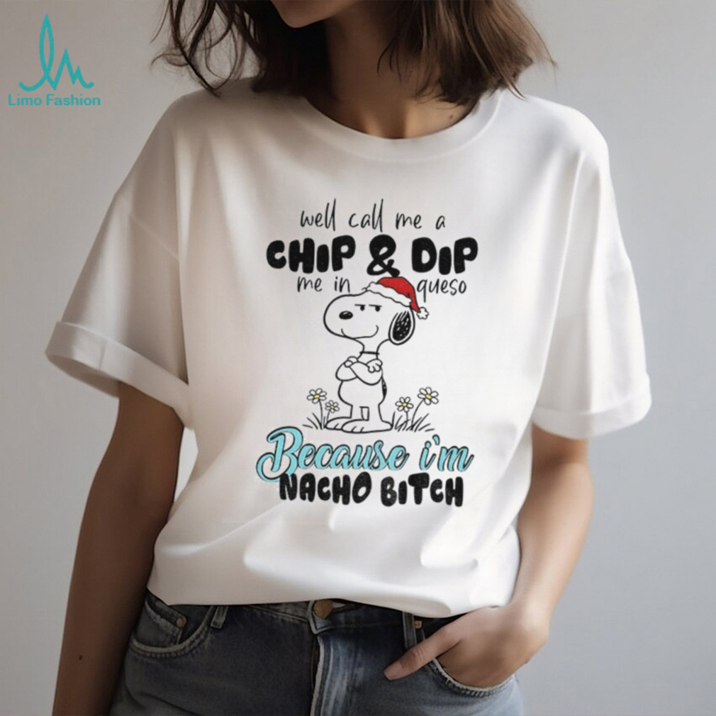 Snoopy well call me a chip and dip me in queso because I’m nacho bitch Merry Christmas shirt Snoopy well call me a chip and dip me in queso because I’m nacho bitch Merry Christmas shirt