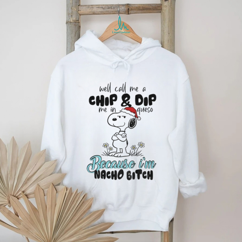 Snoopy well call me a chip and dip me in queso because I’m nacho bitch Merry Christmas shirt Snoopy well call me a chip and dip me in queso because I’m nacho bitch Merry Christmas shirt
