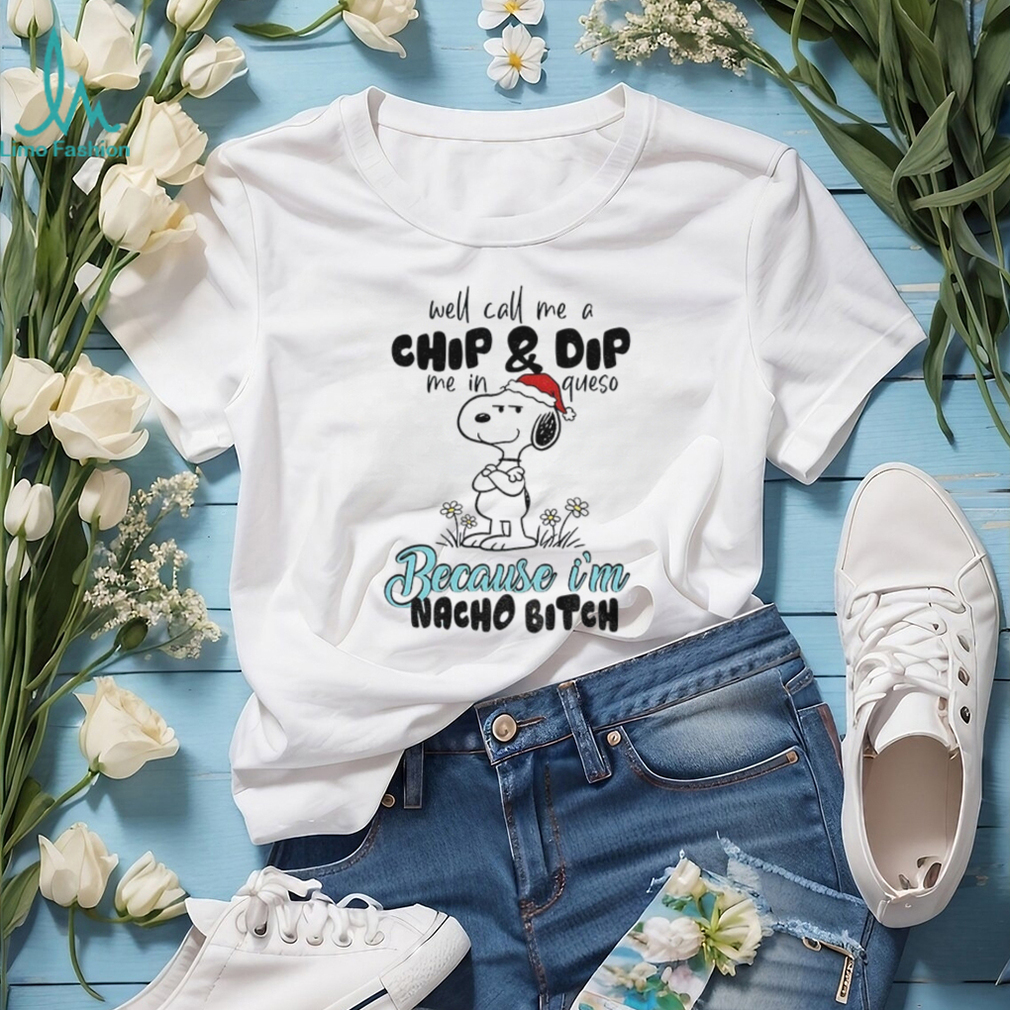 Snoopy well call me a chip and dip me in queso because I’m nacho bitch Merry Christmas shirt Snoopy well call me a chip and dip me in queso because I’m nacho bitch Merry Christmas shirt