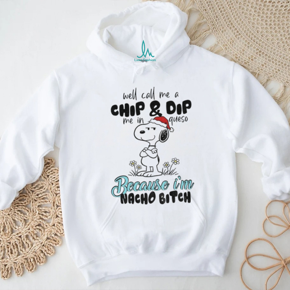 Snoopy well call me a chip and dip me in queso because I’m nacho bitch Merry Christmas shirt Snoopy well call me a chip and dip me in queso because I’m nacho bitch Merry Christmas shirt
