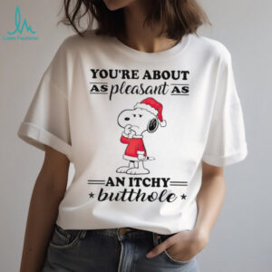 Snoopy you’re about as pleasant as an itchy butthole Christmas shirt