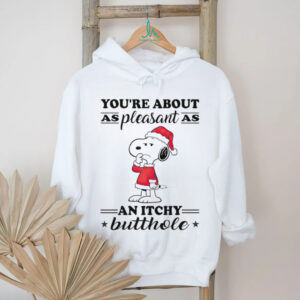 Snoopy you’re about as pleasant as an itchy butthole Christmas shirt