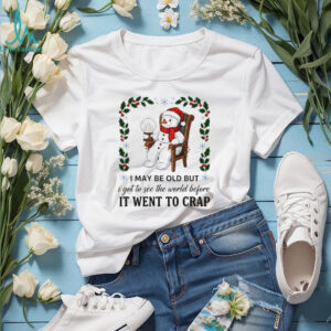 Snowman I may be old but I got to see the world before it went to crap Merry Christmas shirt