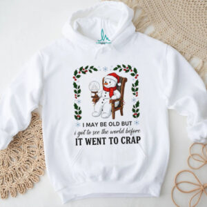 Snowman I may be old but I got to see the world before it went to crap Merry Christmas shirt