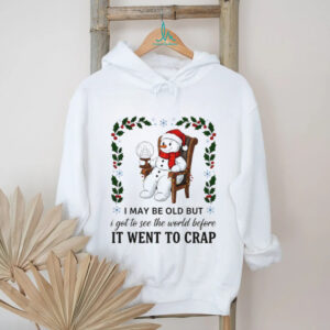 Snowman I may be old but I got to see the world before it went to crap Merry Christmas shirt