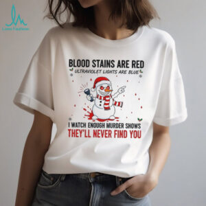 Snowman blood stains are red ultraviolet lights are blue I watch enough murder shows Christmas shirt
