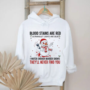 Snowman blood stains are red ultraviolet lights are blue I watch enough murder shows Christmas shirt