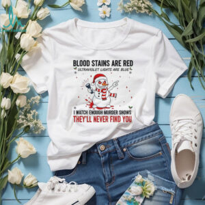 Snowman blood stains are red ultraviolet lights are blue I watch enough murder shows Christmas shirt