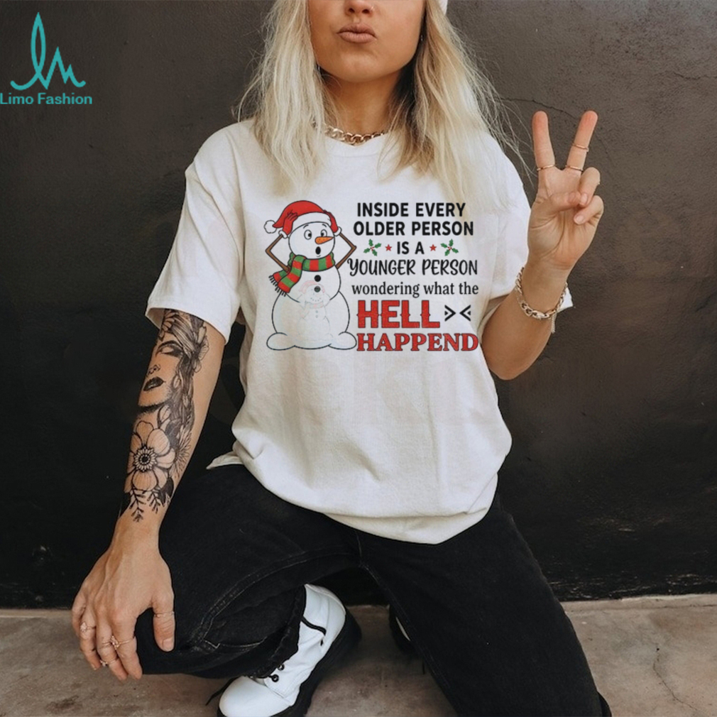 Snowman inside every older person is a younger person wondering what the hell happened Christmas shirt Snowman inside every older person is a younger person wondering what the hell happened Christmas shirt