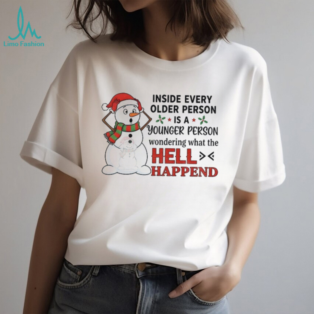 Snowman inside every older person is a younger person wondering what the hell happened Christmas shirt Snowman inside every older person is a younger person wondering what the hell happened Christmas shirt