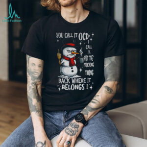 Snowman you call it OCD I call it put the fucking thing back where it belongs Christmas shirt