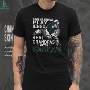 Some Grandpas Play Bingo Real Grandpas Watch Eagles T Shirt