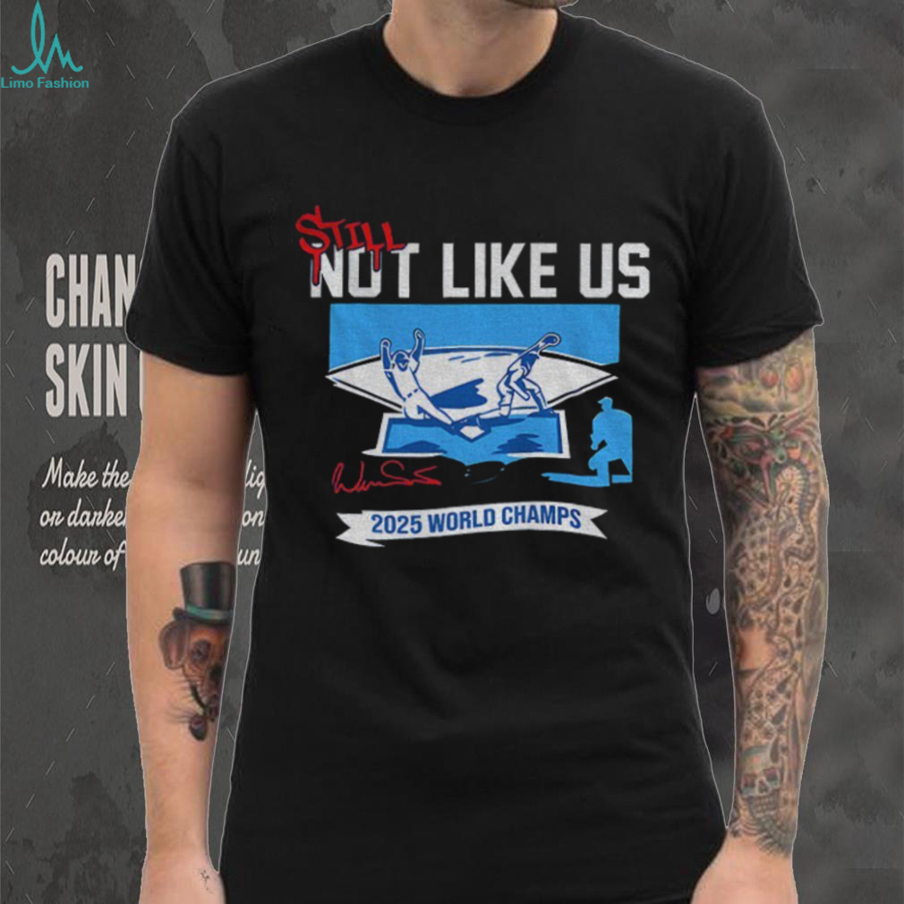 Still Not Like Us 2025 World Champions Series Los Angeles Dodgers MLB shirt Still Not Like Us 2025 World Champions Series Los Angeles Dodgers MLB shirt