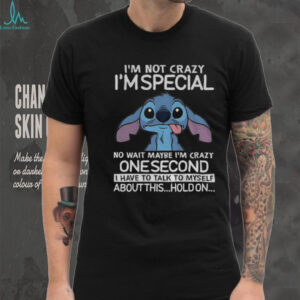 Stitch I’m not crazy I’m special no wait maybe I’m crazy one second I have to talk to myself shirt
