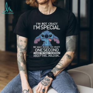 Stitch I’m not crazy I’m special no wait maybe I’m crazy one second I have to talk to myself shirt