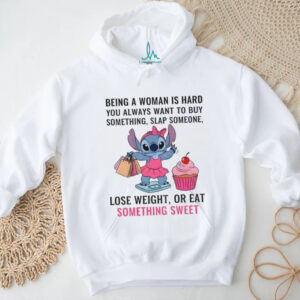 Stitch being a woman is hard you always want to buy something slap someone shirt