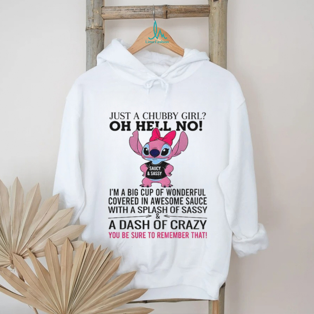 Stitch just a chubby girl oh hell no I’m a big cup of wonderful covered in awesome sauce shirt Stitch just a chubby girl oh hell no I’m a big cup of wonderful covered in awesome sauce shirt