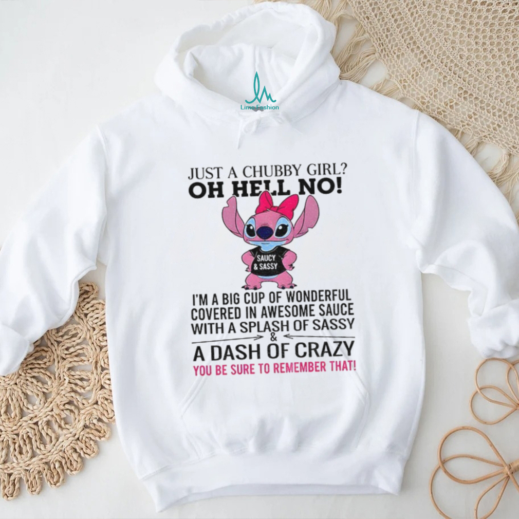 Stitch just a chubby girl oh hell no I’m a big cup of wonderful covered in awesome sauce shirt Stitch just a chubby girl oh hell no I’m a big cup of wonderful covered in awesome sauce shirt