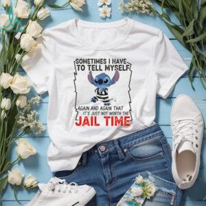 Stitch sometimes I have to tell myself again and again that it’s just not worth the jail time shirt