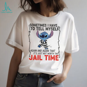 Stitch sometimes I have to tell myself again and again that it’s just not worth the jail time shirt